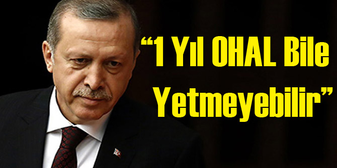 Erdoğan: 1 Yıl OHAL Yetmeyebilir