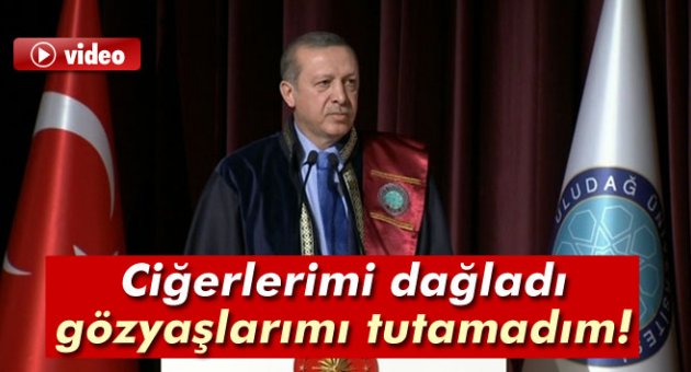 Erdoğan: 'Ciğerlerimi dağladı, gözyaşlarımı tutamadım'