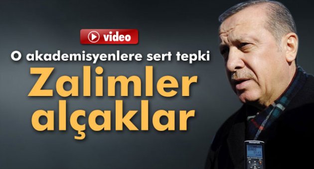 Erdoğan'dan bildiriye imza atanlara tepki: 'Bunlar zalimdir alçaktır'