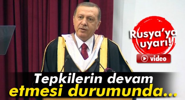 Erdoğan'dan Rusya’ya uyarı: Tepkilerin devam etmesi durumunda...