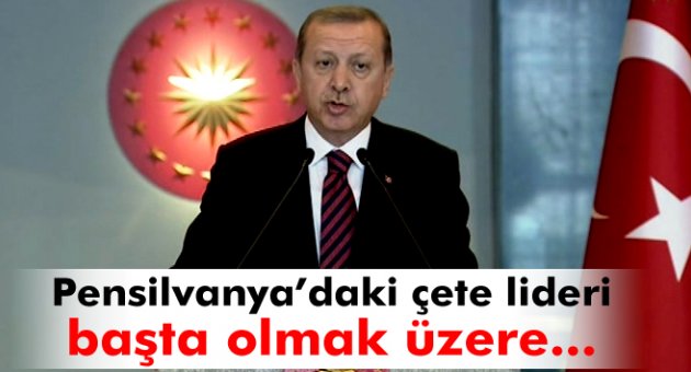 Erdoğan: 'Pensilvanya’daki çete lideri başta olmak üzere...'