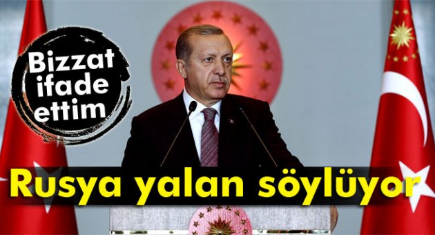 Erdoğan: 'Rusya yalan söylüyor'