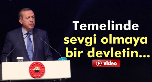 Erdoğan: 'Temelinde sevgi olmayan bir devletin...'