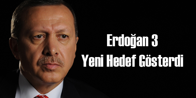 Erdoğan 3 Yeni Hedef Gösterdi