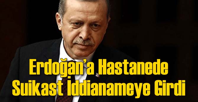 Erdoğan'a Ameliyatta Suikast İddianamede