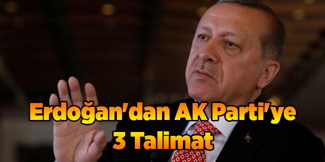 Erdoğan AK Parti'ye 3 Talimat Verdi