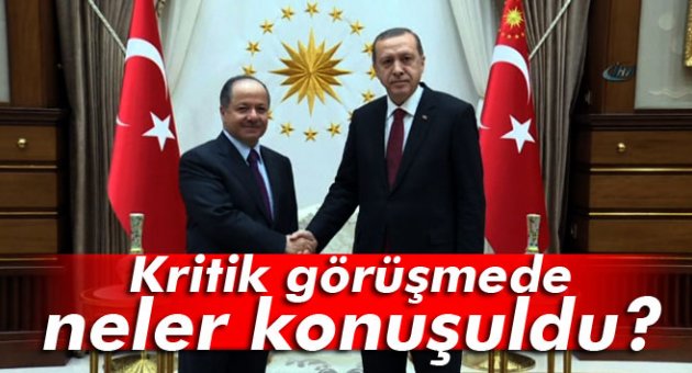 Erdoğan-Barzani görüşmesinde neler konuşuldu?
