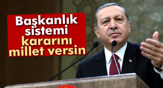 Erdoğan: ’Başkanlık sistemi konusunda kararı millet versin’