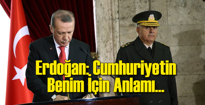 Erdoğan: Cumhuriyet'in Benim İçin Anlamı...