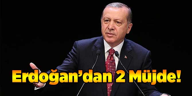 Erdoğan'dan 2 Müjde!