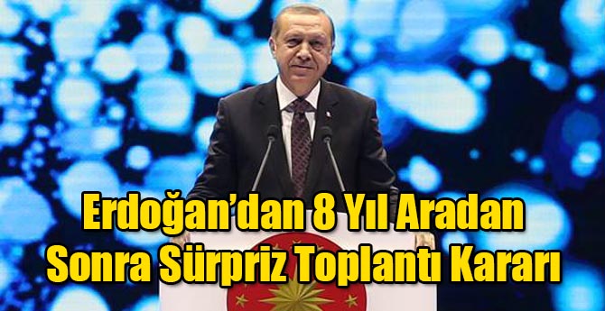 Erdoğan'dan 8 Yılın Ardından İlk Toplantı Kararı