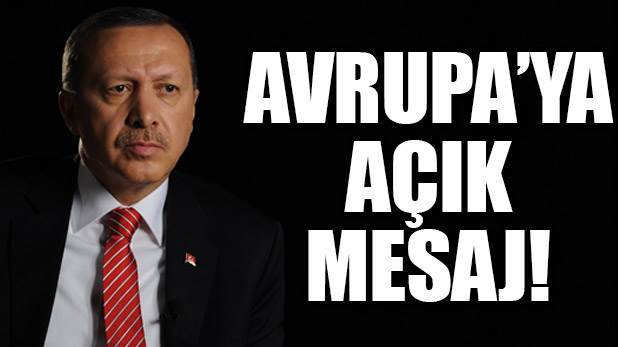 Erdoğan 'dan Avrupa'ya Açık Mesaj