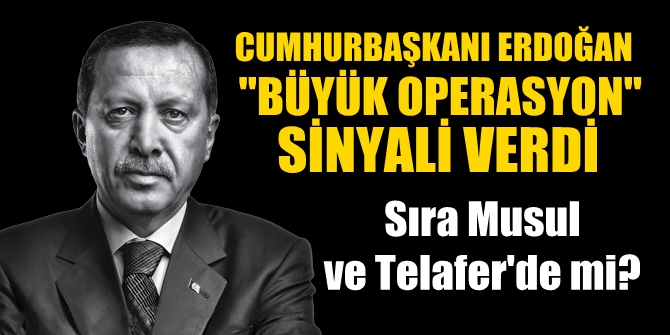 Erdoğan&#039;dan Büyük Operasyon sinyali! Sıra Musul ve Telafer&#039;de mi?