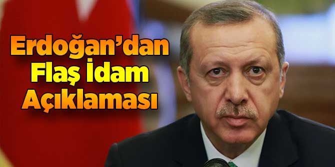 Erdoğan'dan Flaş İdam Açıklaması