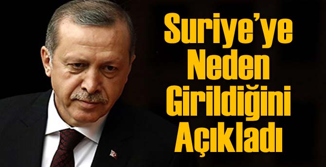 Erdoğan Fırat Kalkanı'nın Neden Başlatıldığı Açıkladı