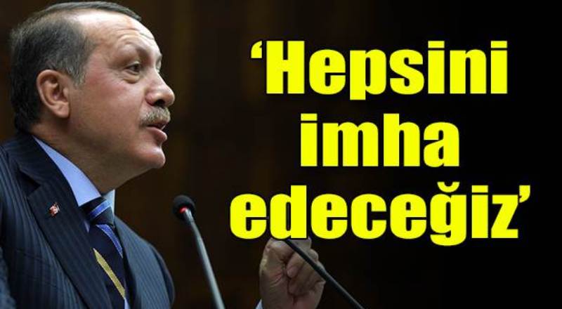 Erdoğan: Hepsini imha edeceğiz