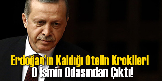 Erdoğan'ın Kaldığı Otelin Haritası Bakın Nereden Çıktı!
