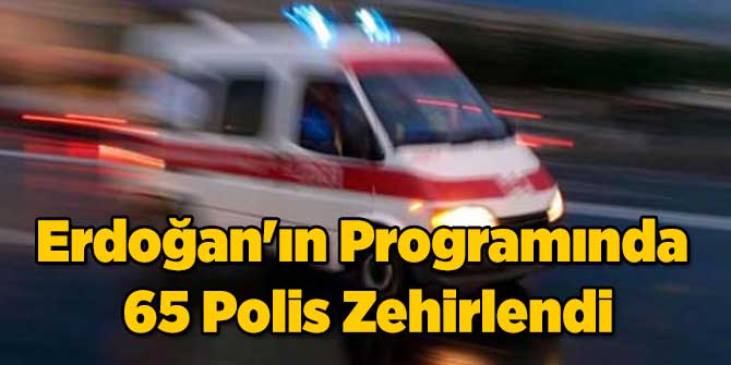 Erdoğan'ın Programında 65 Polis Zehirlendi