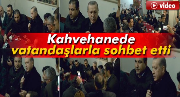 Erdoğan, kahvehanede vatandaşlarla sohbet etti