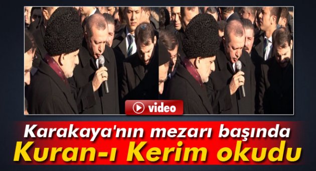 Erdoğan, Karakaya'nın mezarı başında Kuran-ı Kerim okudu