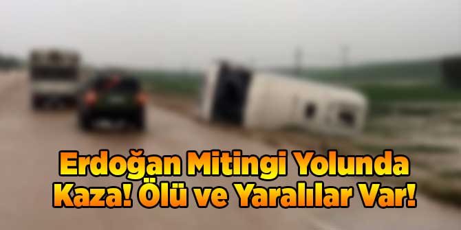 Erdoğan Mitingi Yolunda Kaza! Ölü ve Yaralılar Var!