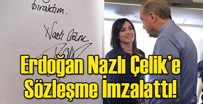 Erdoğan, Nazlı Çelik'e Sözleşme İmzalattı