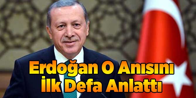 Erdoğan O Anısını İlk Defa Anlattı!