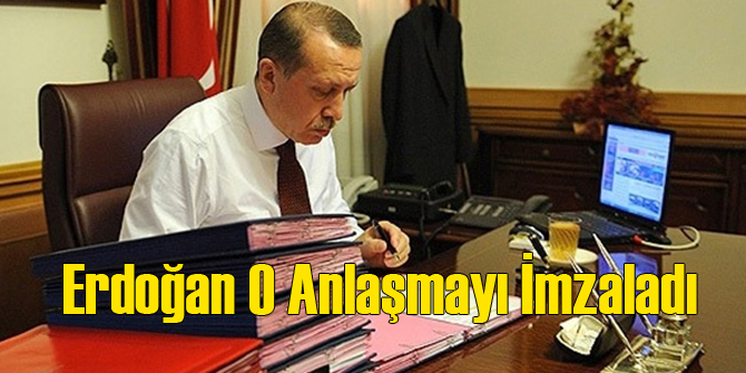 Erdoğan O Anlaşmayı Onayladı