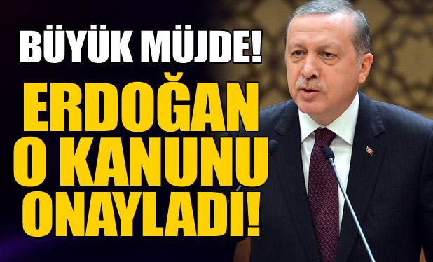 Erdoğan o kanunu onayladı!