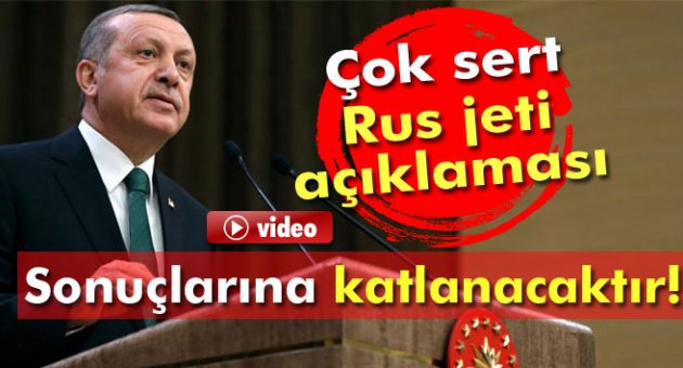Erdoğan: Rusya bunun sonuçlarına katlanacaktır