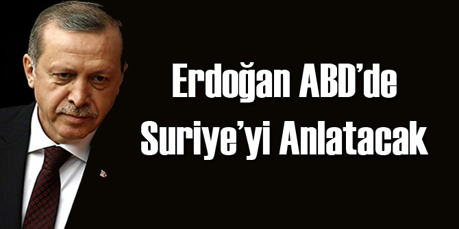 Erdoğan Suriye'ye Dair ABD'de Konuşacak