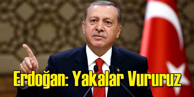 Erdoğan: Yakalar Vururuz