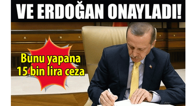 Erdoğan yasayı onayladı! Bunu yapan 15 bin lira ceza alacak