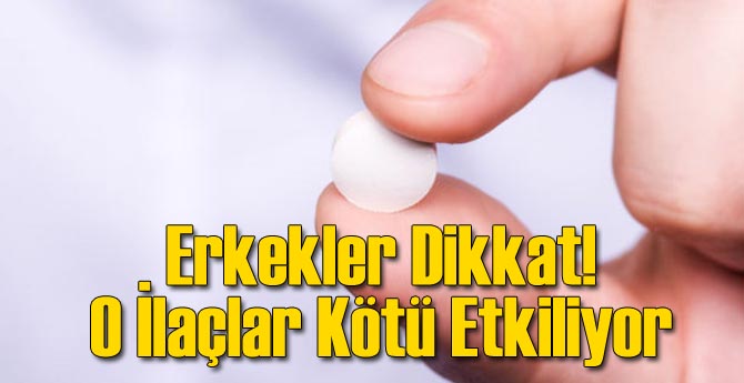 Erkekler Dikkat! Bu İlaçlar Kötü Etkiliyor