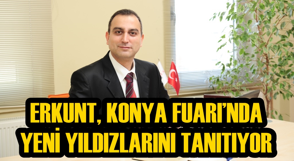 ERKUNT, KONYA FUARI’NDA YENİ YILDIZLARINI TANITIYOR