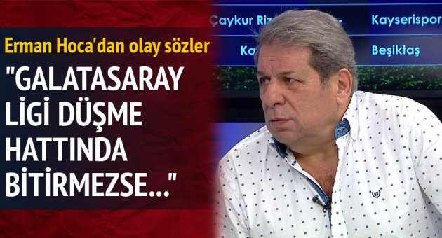 Erman Hoca'dan Galatasaray için olay sözler