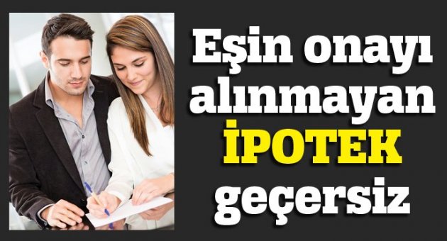 Eşin onayı alınmayan ipotek geçersiz