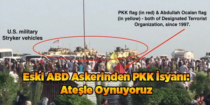 Eski ABD Askerinden PKK İsyanı: Ateşle Oynuyoruz