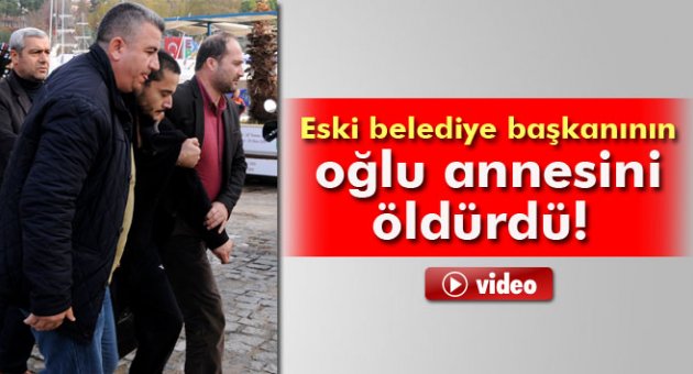 Eski belediye başkanının oğlu annesini öldürdü
