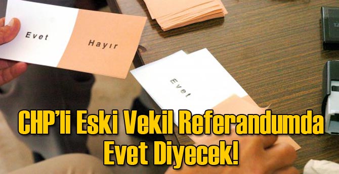 Eski CHP'li Vekil Evet Diyecekmiş