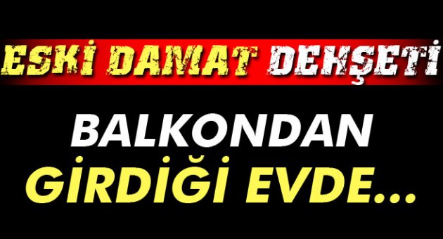 Eski damat dehşeti: 2 ölü