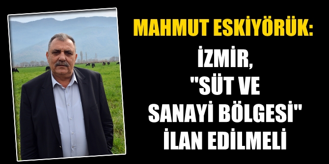 ESKİYÖRÜK: İZMİR, 'SÜT VE SANAYİ BÖLGESİ' İLAN EDİLMELİ