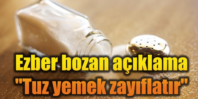 Ezber bozan açıklama: Tuz yemek zayıflatır