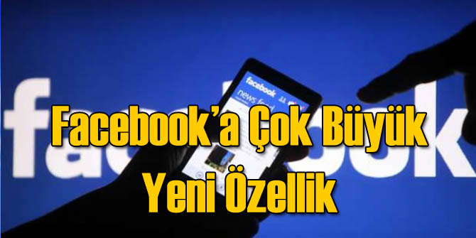 Facebook'a Çok Büyük Yeni Özellik