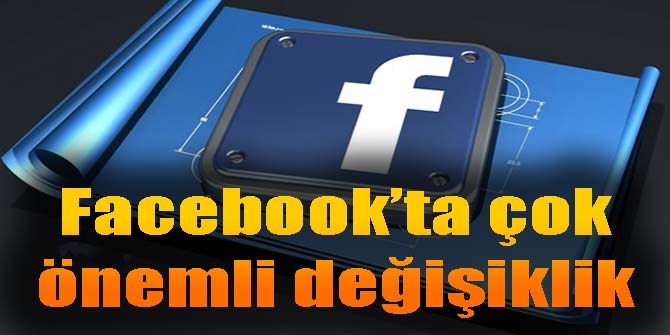 Facebook'ta çok önemli değişiklik