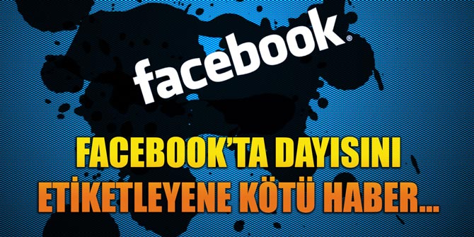 Facebook'ta dayısını etiketleyene kötü haber...