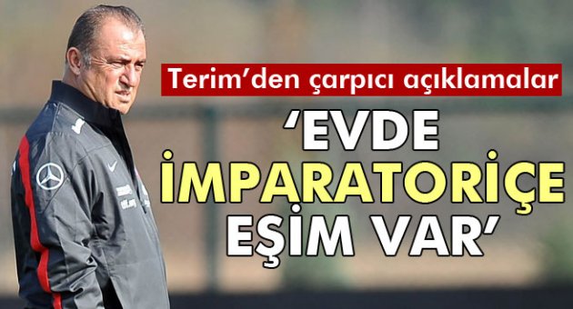 Fatih Terim' Evde imparatoriçe eşim var'