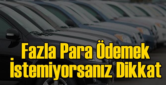 Fazla Para Ödemek İstemiyorsanız Dikkat!