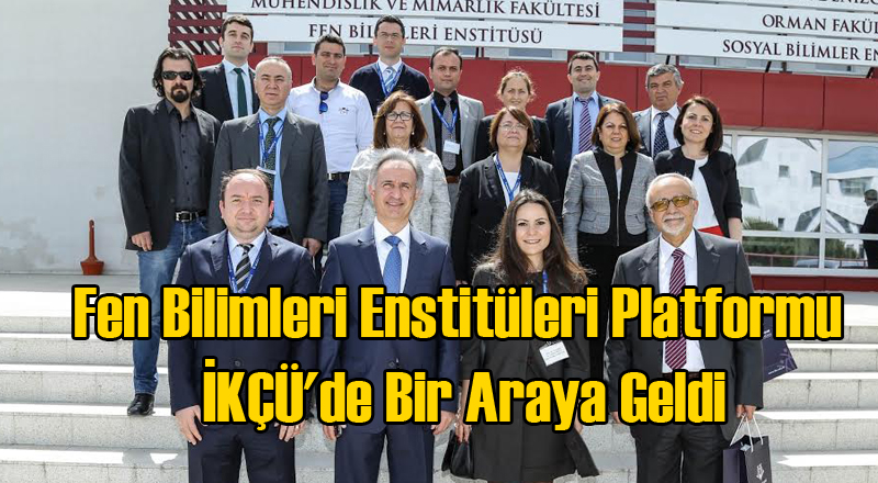 Fen Bilimleri Enstitüleri Platformu İKÇÜ'de Bir Araya Geldi