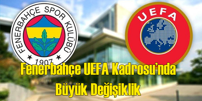 Fenerbahçe'nin UEFA Kadrosu'nda Değişiklik